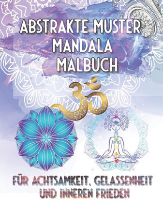Abstrakte Muster Mandala Malbuch Für Achtsamkeit, Gelassenheit und Inneren Frieden: Malen und Meditieren für Erwachsene