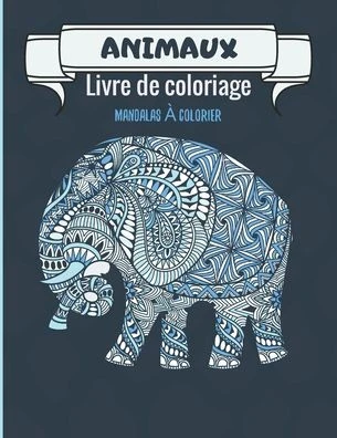 Animaux - Livre de coloriage Mandalas à colorier: Magnifiques Mandalas pour les passionnés - Livre de Coloriage Adultes et enfants Anti-Stress et rela