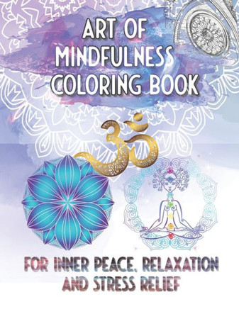 Art of Mindfulness Coloring Book For Inner Peace, Relaxation and Stress Relief: Patterns and Mandalas for your Soul