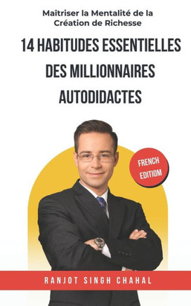 14 Habitudes Essentielles des Millionnaires Autodidactes: Maîtriser la Mentalité de la Création de Richesse