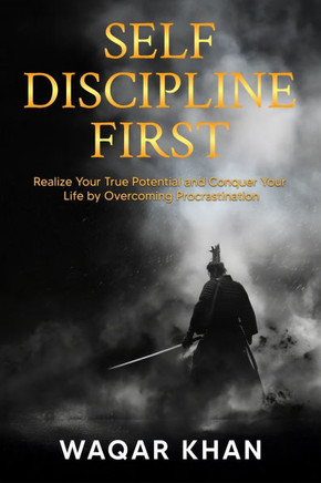 Self-Discipline First: Realize Your True Potential and Conquer Your Life by Overcoming Procrastination