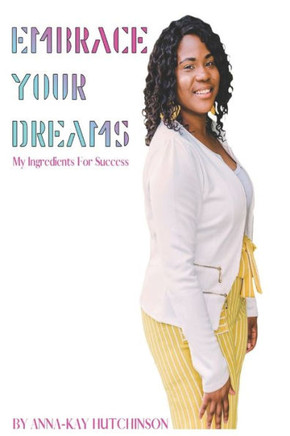 EMBRACE YOUR DREAMS: MY INGREDIENTS FOR SUCCESS