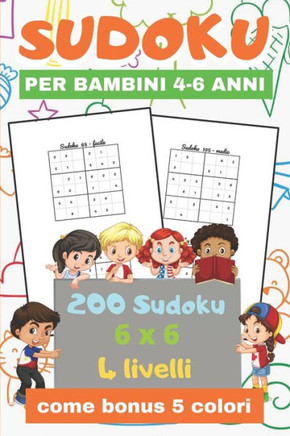 SUDOKU per bambini 4-6 anni: Sudoku 6x6 200 Sudoku per Bambini di 4-6 Anni con Istruzioni e Soluzioni come bonus 5 colori difficoltà progressiva 4