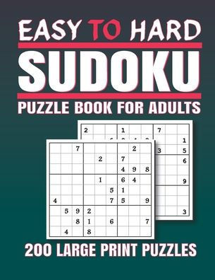 Sudoku Puzzle books for Adults Easy to Hard: 200 Easy to Hard Sudoku Puzzles And Solutions - Sudoku puzzle book for adults . sudoku book adult large p