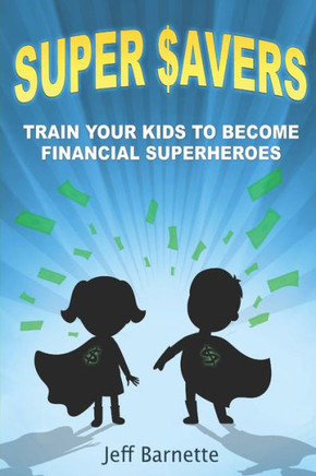 Super Savers: Train Your Kids to Become Financial Superheroes