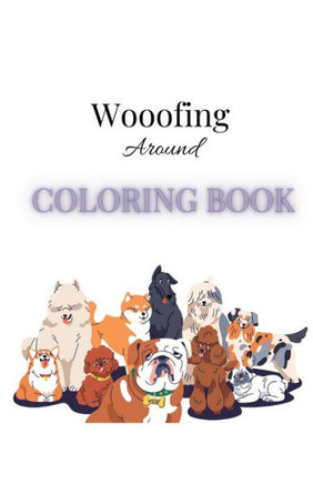 Woofing around: Coloring Book : Unleash Your Creativity and Color a World of Adorable Dogs!