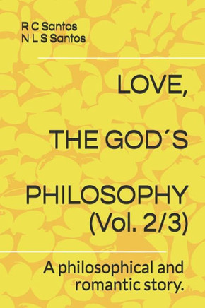 Love, the God´s Philosophy: A philosophical and romantic story.
