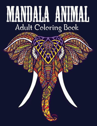 Mandala Animals An Adult Coloring Book: With Unicron, Elephants, Owls, Horses, Dogs, Cats, and Many More! ( Stress Relieving Animal Designs )