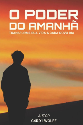 O Poder Do Amanhã: Transforme sua vida a cada novo dia