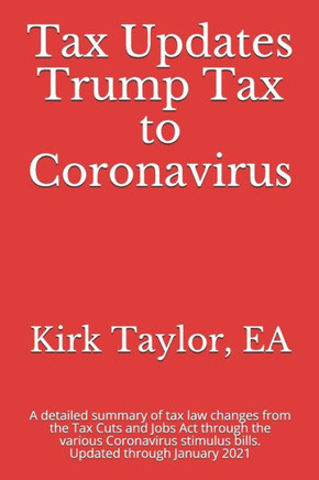 Tax Updates Trump Tax to Coronavirus: A detailed summary of tax law changes from the Tax Cuts and Jobs Act through the various Coronavirus stimulus bi