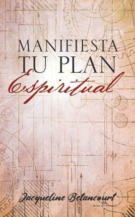 Manifiesta Tu Plan Espiritual: Cambia a Tu Mejor Vida