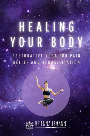 Healing Your Body: Restorative Yoga for Pain Relief and Rehabilitation