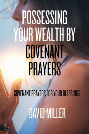 Possessing Your Wealth By Covenant Prayers: Covenant prayers for your blessings