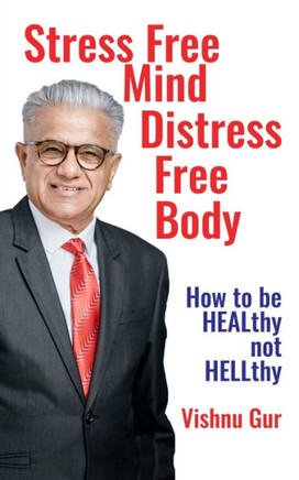 Stress Free Mind Distress Free Body: How to be HEALthy not HELLthy