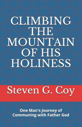 Climbing the Mountain of His Holiness: One Man's Journey of Communing with Father God