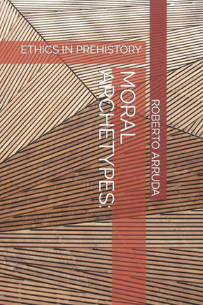 MORAL ARCHETYPES: ETHICS IN PREHISTORY
