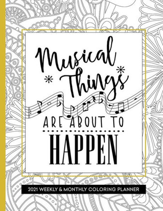 Musical Things Are About To Happen: Coloring Book Planner 2020-2021 Weekly and Monthly for Musician