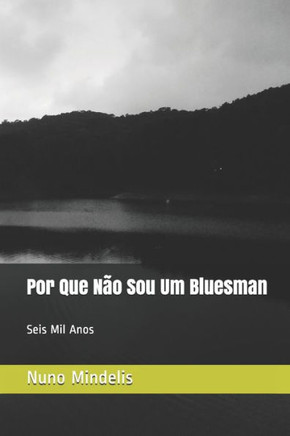 Por Que Não Sou Um Bluesman: Seis Mil Anos