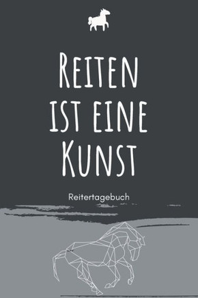 Reiten ist eine Kunst - Reitertagebuch: A5 Pferdetagebuch - Trainingstagebuch - Trainingsbuch - Reittagebuch - Pferdesport - Reitbeteiligung - Stallor