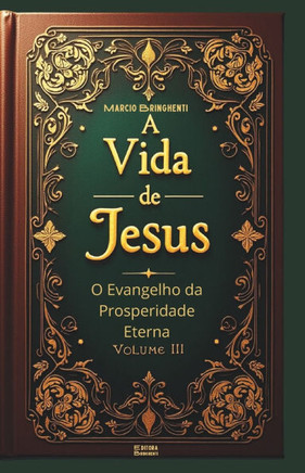 A Vida de Jesus Volume III: O Evangelho da Prosperidade Eterna