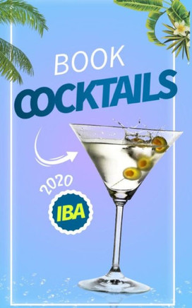 Cocktails Book Iba 2020: Recipes, Production & History