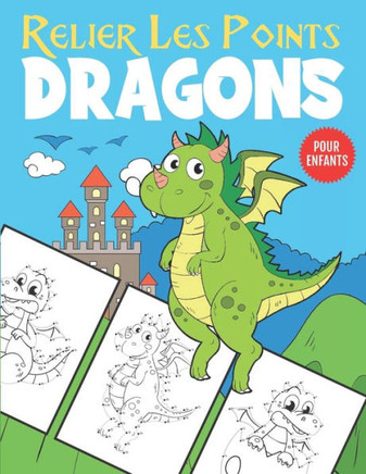 Relier Les Points Dragons Pour Enfants: Livre d'activité de Relier les Points et Coloriage pour les Enfants de 4 à 8 Ans
