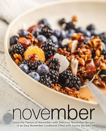 November : Enjoy The Flavors Of November With Delicious November Recipes In An Easy November Cookbook Filled With Savory Recipes
