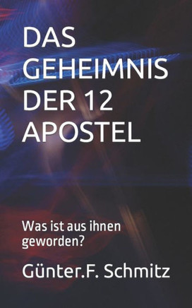 Das Geheimnis Der 12 Apostel: Was Ist Aus Ihnen Geworden? (German Edition)