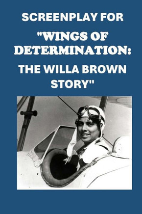 Screenplay for ""Wings of Determination: The Willa Brown Story""
