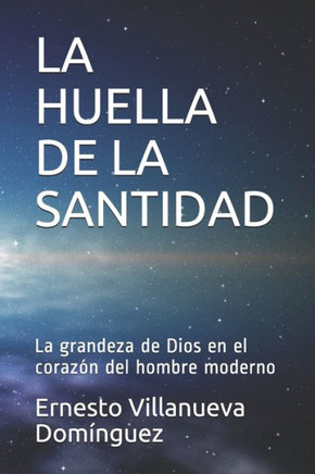 La Huella de la Santidad: La grandeza de Dios en el corazón del hombre moderno