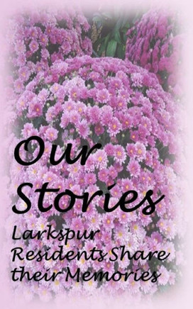 Our Stories : A Collection Of Memories From Larkspur Residents