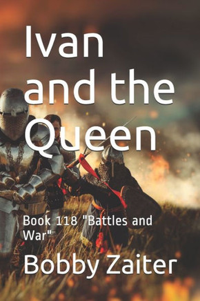 Ivan and the Queen: Book 118 ""Battles and War""