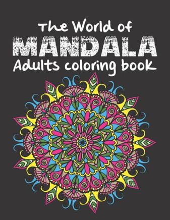The World of Mandala Adults coloring book: An Adult Coloring Book with 120 of the World's Most Amazing Mandalas for Stress Relief and Relaxation