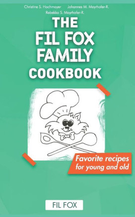 The FIL FOX Family Cookbook: Favorite recipes for young and old