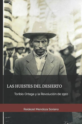 Las huestes del desierto: Toribio Ortega y la Revolución de 1910