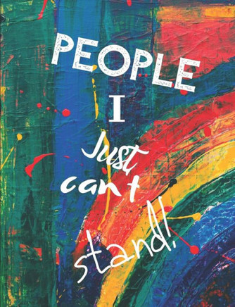 People I Just Can't Stand - Let It All Out: Anger management - Expressive Therapies - Overcoming Emotions That Destroy
