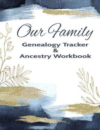 Our Family Genealogy Tracker & Ancestry Workbook : Research Family Heritage And Track Ancestry In This Genealogy Workbook 8X10 ? 90 Pages