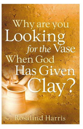 Why Are You Looking for the Vase When God Has Given Clay?
