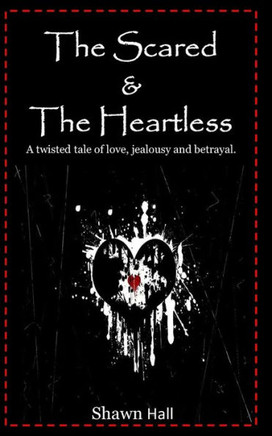 The Scared & The Heartless: A twisted tale of love, jealousy and betrayal.