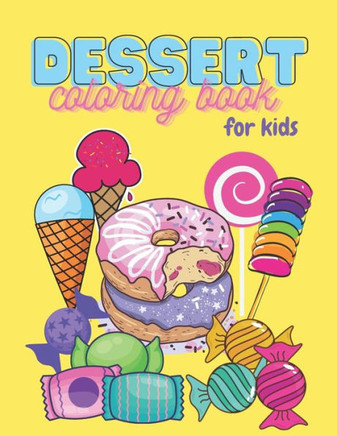 Dessert Coloring Book For Kids: 65 Sweet Treats Delicious Collection of Cupcakes, Cakes, Ice Cream, Donuts, Candy, Pancakes, Pastries, Pies, Milkshake