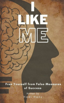 I Like Me: Free Yourself From False Measures Of Success