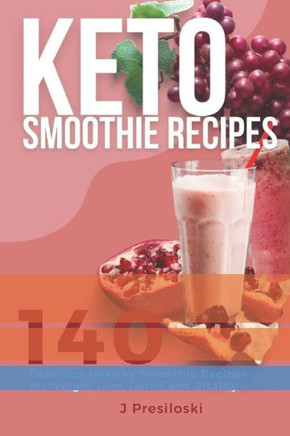 Keto Smoothie Recipes: 140 Delicious Healthy Smoothie Recipes for Weight Loss and Vitality