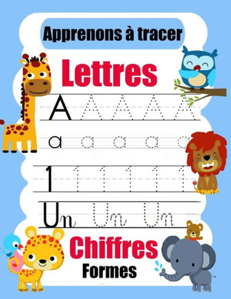 Apprenons à tracer: lettres, chiffres, formes: Cahier d'écriture pour enfants . Apprenons à tracer: lettres, chiffres, formes ( Cahier d'a