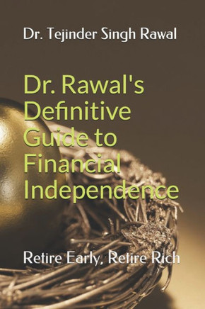 Dr. Rawal's Definitive Guide to Financial Independence: Retire Early, Retire Rich