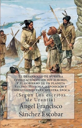 El Desarrollo de Nuestra Civilización Desde Sus Albores Y El Gobierno de Un Planeta Vecino: HISTORIA, EXPOSICIÓN Y REFLEXIONES PARA NUESTRA ÉPOCA (Seg