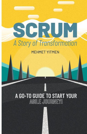 Scrum: A Story of Transformation: A Go-To Guide To Start Your Agile Journey
