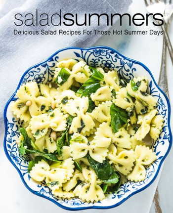 Salad Summers : Delicious Salad Recipes For Those Hot Summer Days (2Nd Edition)
