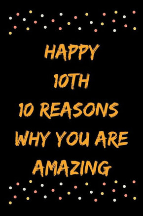 Happy 10th 10 Reasons Why You Are Amazing