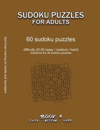 Sudoku Puzzles for Adults: EASY, MEDIUM, HARD, BOOK 1, 60 sudoku puzzles, difficulty 20-50, difficult sudokus, solutions for all puzzles, activit