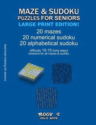 Maze & Sudoku Puzzles for Seniors (Large Print Edition!): BOOK 2, 20 mazes/sudoku/alphabetical sudoku (60 total), difficulty 10-15, only easy riddles, - Large Print